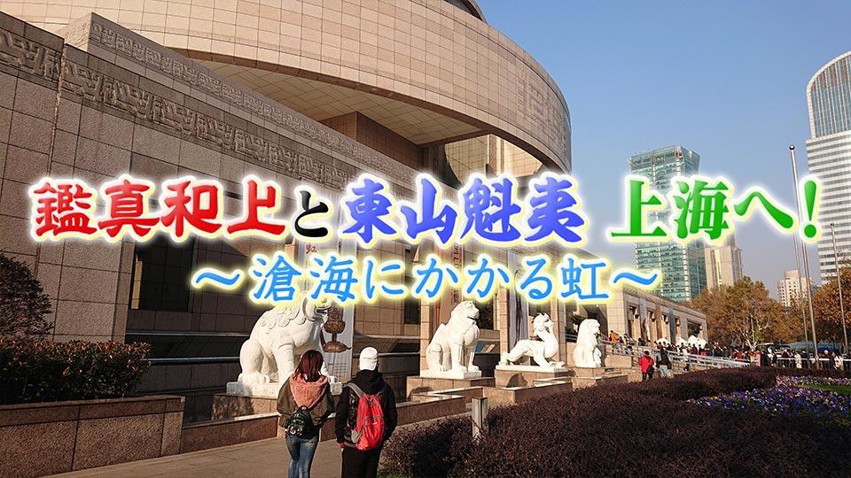 鑑真和上と東山魁夷 上海へ! ~滄海にかかる虹~(テレ東)の番組 鑑真和上と東山魁夷 上海へ! ~滄海にかかる虹~(テレ東)の番組