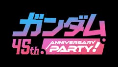 ガンダム 45th ANNIVERSARY PARTY！