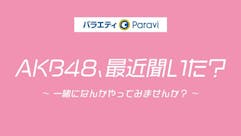 バラエティＰａｒａｖｉ　ＡＫＢ４８、最近聞いた？～一緒になんかやってみませんか？～