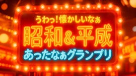 うわっ！懐かしいなぁ昭和＆平成 あったなぁグランプリ