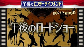 【午後のエンターテインメント】午後のロードショー