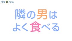 【ドラマParavi】隣の男はよく食べる