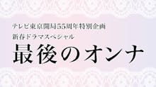 【テレビ東京開局55周年特別企画 新春ドラマスペシャル】最後のオンナ