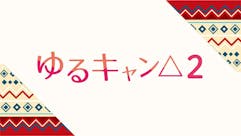 【木ドラ24】ゆるキャン△2