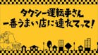 タクシー運転手さん、一番うまい店に連れてって！