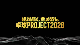 ～絶対届く、金メダル。～卓球ＰＲＯＪＥＣＴ　２０２８[字]