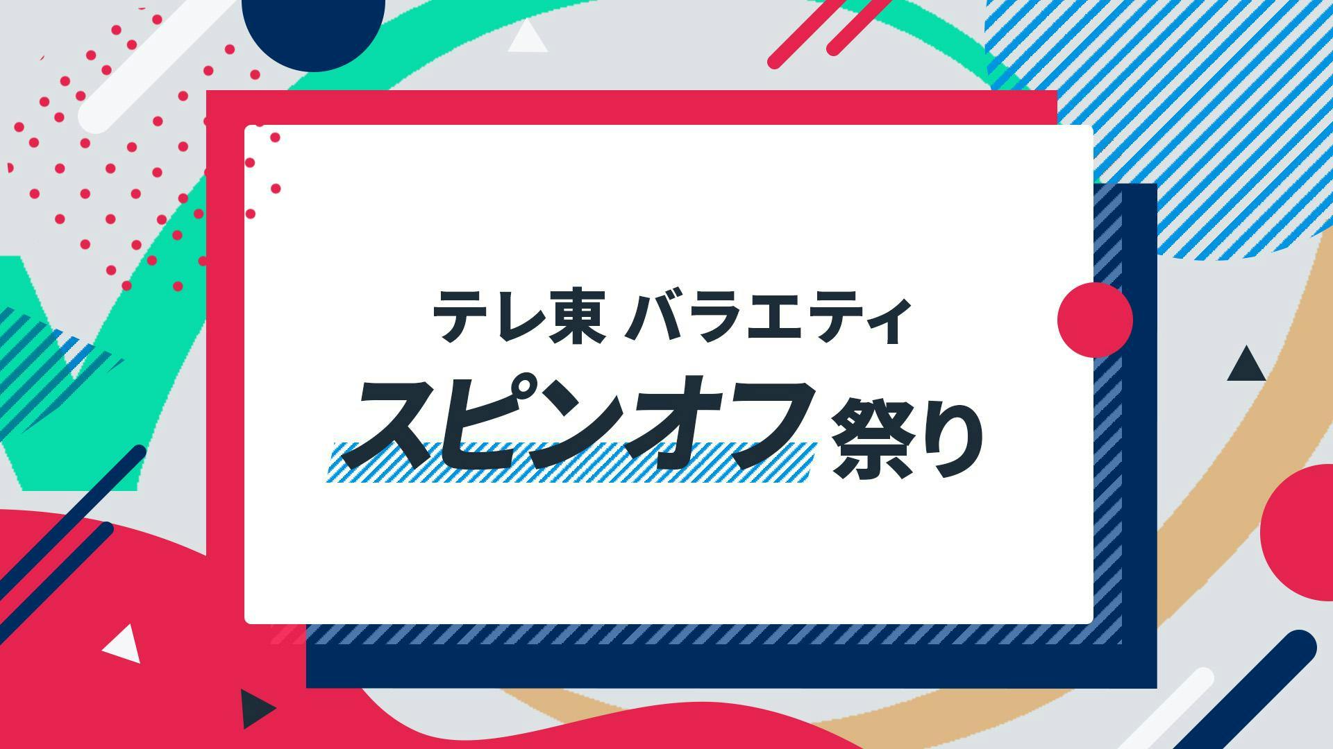 テレビ東京で放送中のバラエティ番組のスピンオフを順次配信スタート テレ東バラエティ スピンオフ祭り 開催決定 テレ東 リリ速 テレ東リリース最速情報 テレビ東京 ｂｓテレ東 7ch 公式